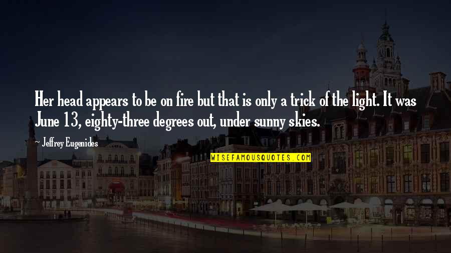 Light Fire Quotes By Jeffrey Eugenides: Her head appears to be on fire but Light Fire Quotes By Jeffrey Eugenides: Her head appears to be on fire but