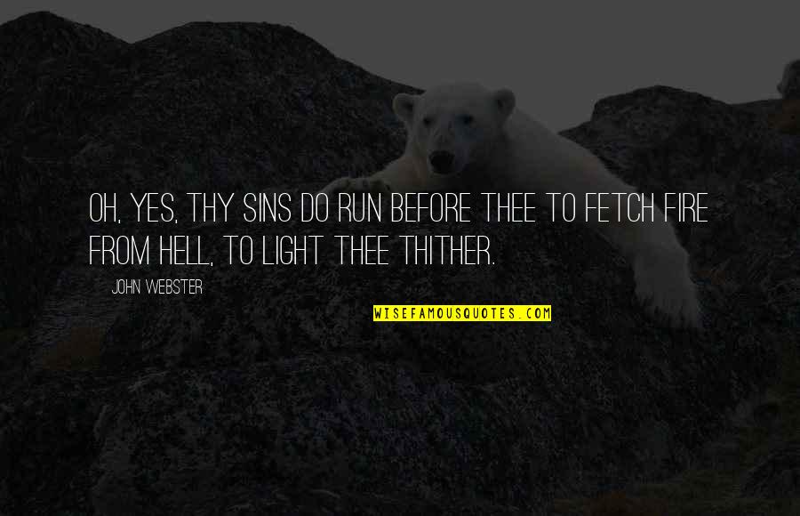 Light Fire Quotes By John Webster: Oh, yes, thy sins Do run before thee