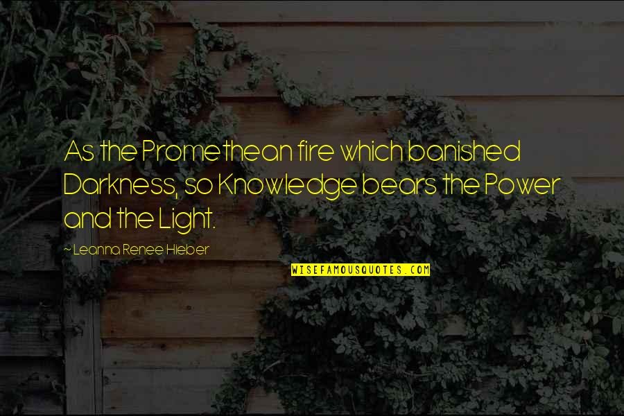 Light Fire Quotes By Leanna Renee Hieber: As the Promethean fire which banished Darkness, so Light Fire Quotes By Leanna Renee Hieber: As the Promethean fire which banished Darkness, so