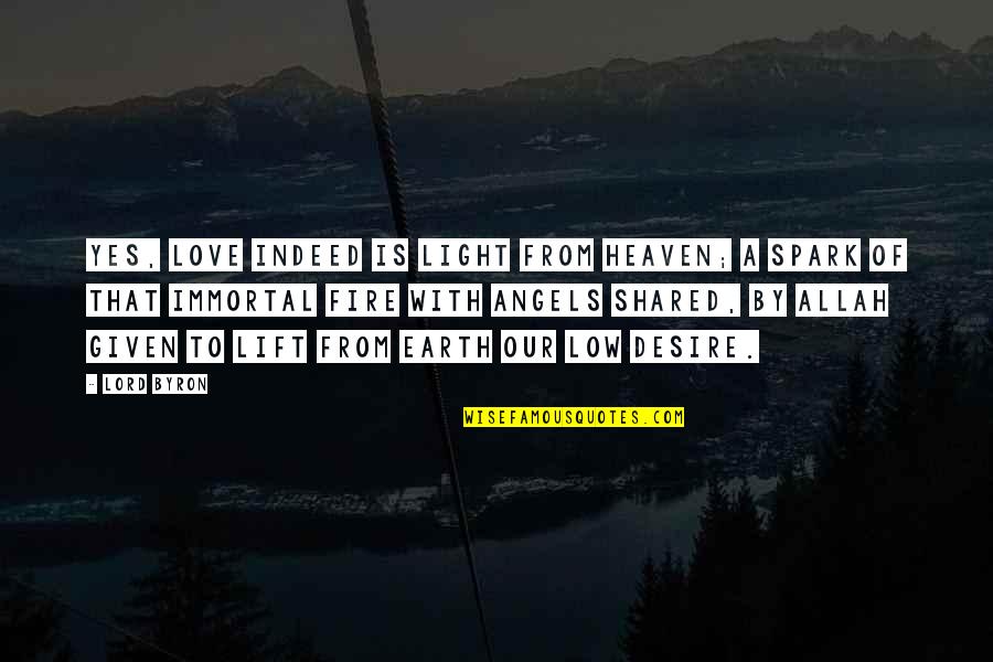Light Fire Quotes By Lord Byron: Yes, love indeed is light from heaven; A Light Fire Quotes By Lord Byron: Yes, love indeed is light from heaven; A