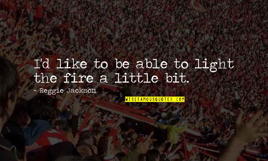 Light Fire Quotes By Reggie Jackson: I'd like to be able to light the Light Fire Quotes By Reggie Jackson: I'd like to be able to light the
