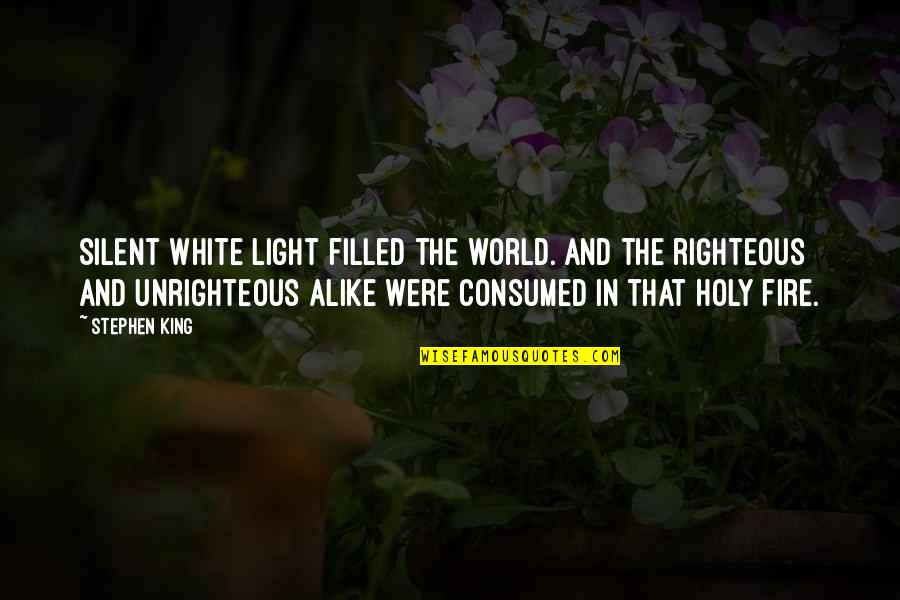 Light Fire Quotes By Stephen King: Silent white light filled the world. And the Light Fire Quotes By Stephen King: Silent white light filled the world. And the