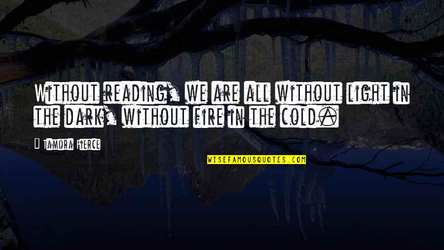 Light Fire Quotes By Tamora Pierce: Without reading, we are all without light in