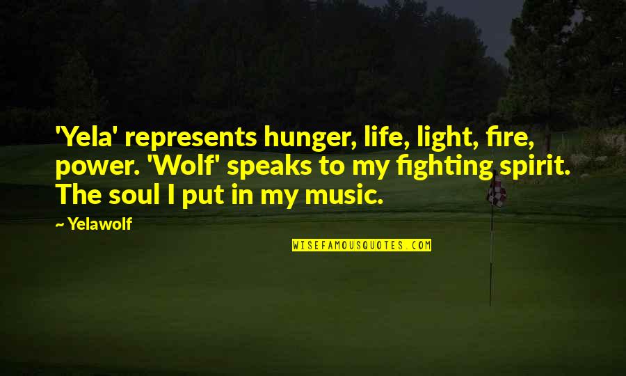 Light Fire Quotes By Yelawolf: 'Yela' represents hunger, life, light, fire, power. 'Wolf' Light Fire Quotes By Yelawolf: 'Yela' represents hunger, life, light, fire, power. 'Wolf'