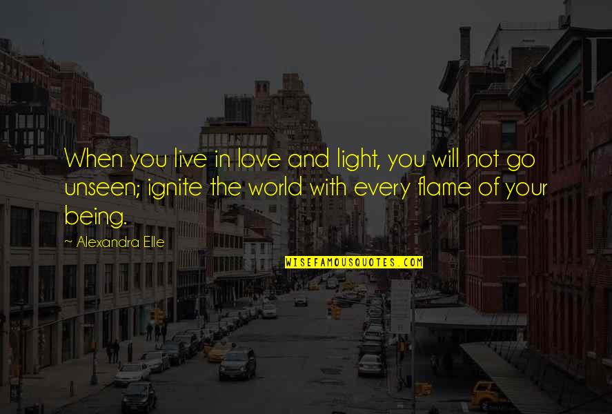 Light Flame Quotes By Alexandra Elle: When you live in love and light, you