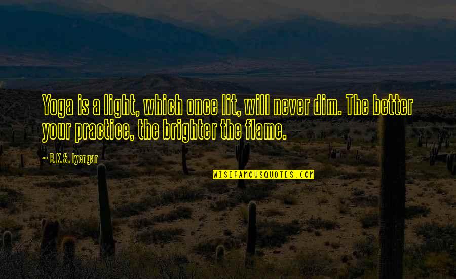 Light Flame Quotes By B.K.S. Iyengar: Yoga is a light, which once lit, will
