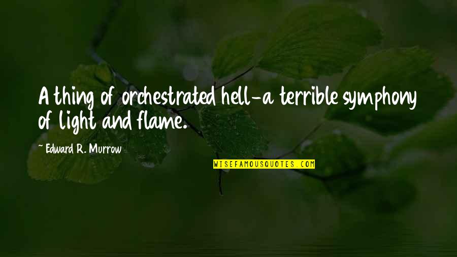 Light Flame Quotes By Edward R. Murrow: A thing of orchestrated hell-a terrible symphony of