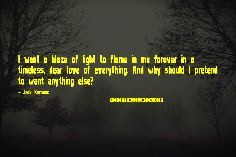 Light Flame Quotes By Jack Kerouac: I want a blaze of light to flame