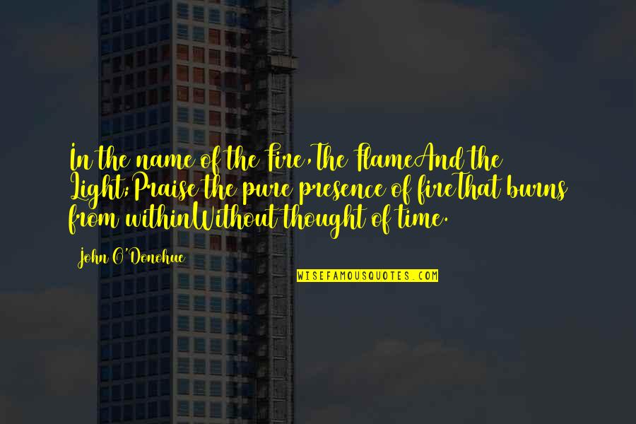 Light Flame Quotes By John O'Donohue: In the name of the Fire,The FlameAnd the