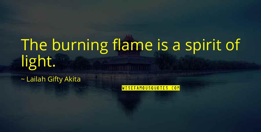 Light Flame Quotes By Lailah Gifty Akita: The burning flame is a spirit of light.