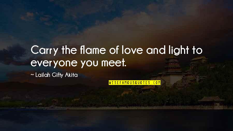 Light Flame Quotes By Lailah Gifty Akita: Carry the flame of love and light to