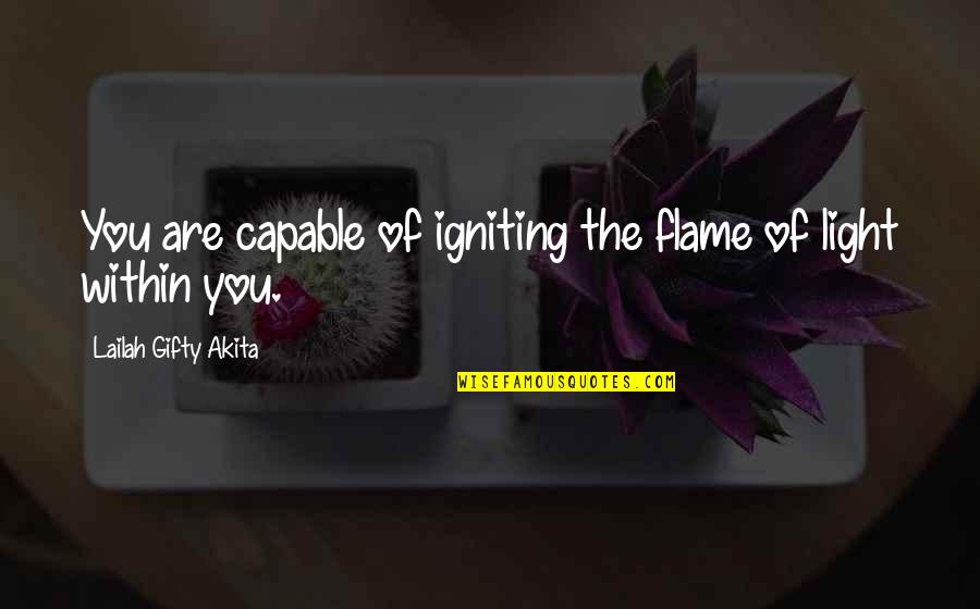 Light Flame Quotes By Lailah Gifty Akita: You are capable of igniting the flame of