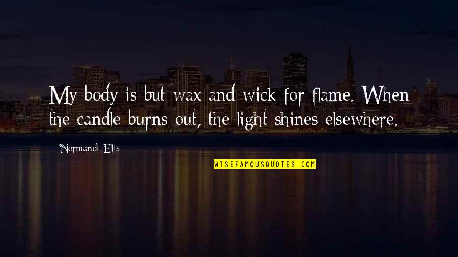 Light Flame Quotes By Normandi Ellis: My body is but wax and wick for