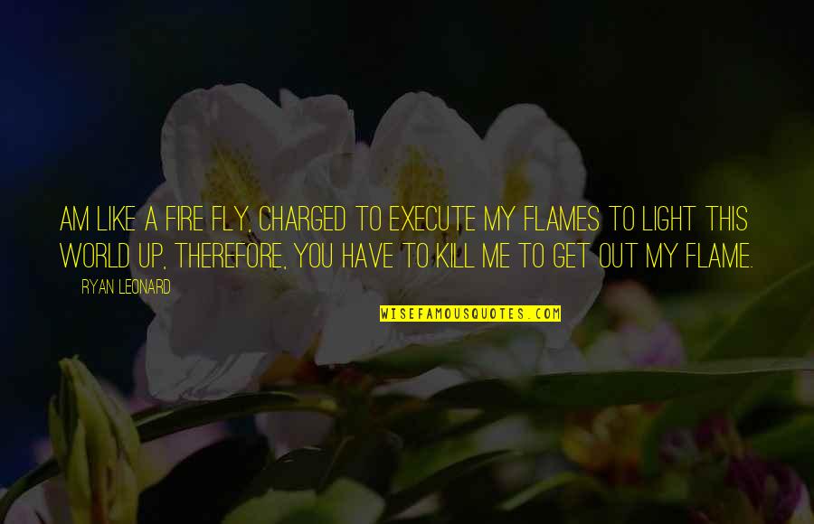 Light Flame Quotes By Ryan Leonard: Am like a Fire Fly, Charged to Execute