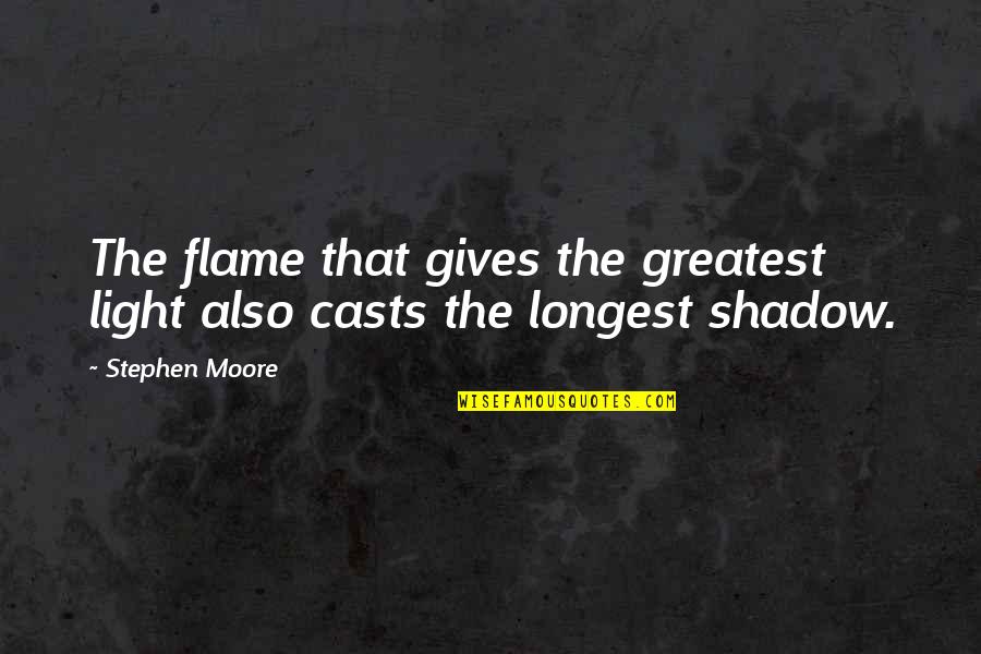 Light Flame Quotes By Stephen Moore: The flame that gives the greatest light also