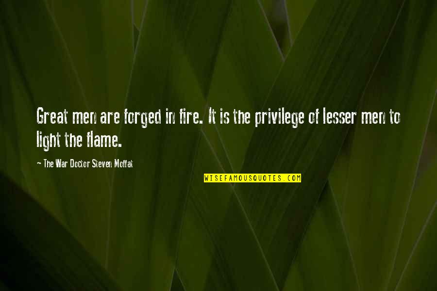 Light Flame Quotes By The War Doctor Steven Moffat: Great men are forged in fire. It is