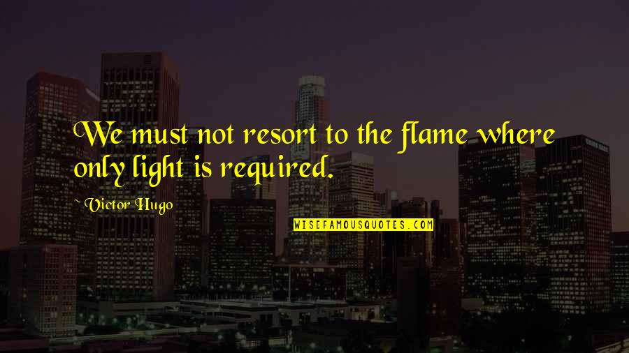 Light Flame Quotes By Victor Hugo: We must not resort to the flame where