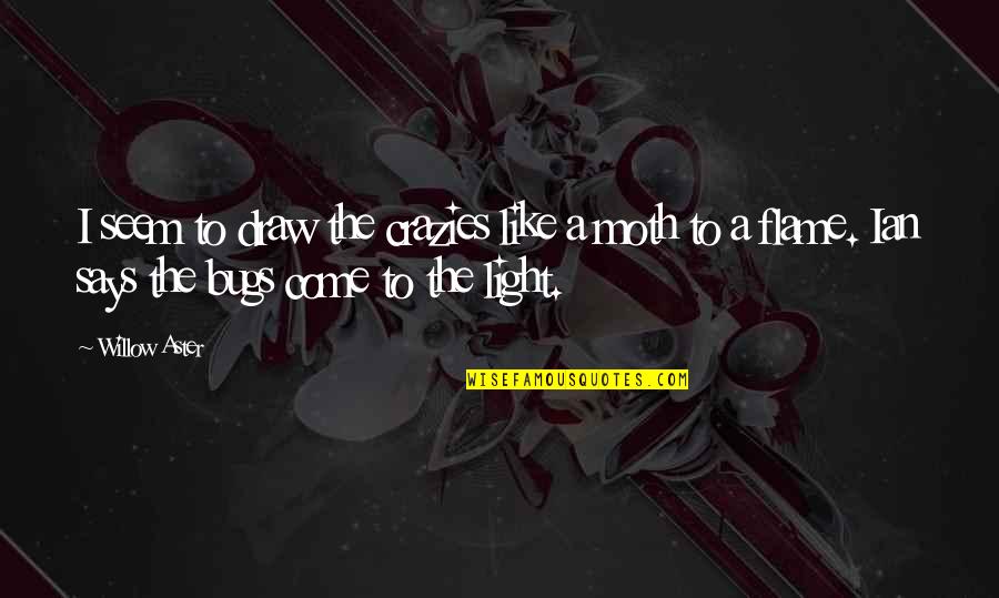 Light Flame Quotes By Willow Aster: I seem to draw the crazies like a