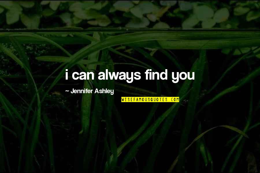 Light Footedly Quotes By Jennifer Ashley: i can always find you Light Footedly Quotes By Jennifer Ashley: i can always find you