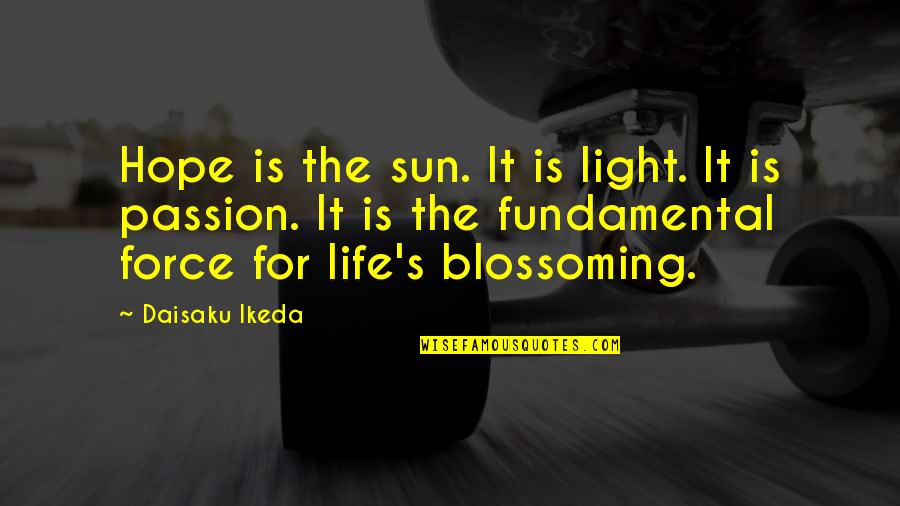 Light Force Quotes By Daisaku Ikeda: Hope is the sun. It is light. It