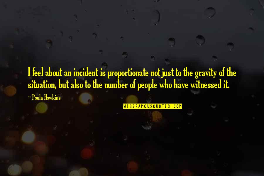 Light Force Quotes By Paula Hawkins: I feel about an incident is proportionate not