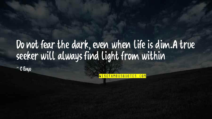 Light From Dark Quotes By C Enyo: Do not fear the dark, even when life
