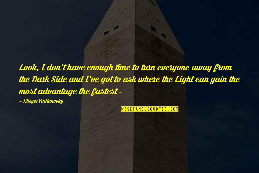 Light From Dark Quotes By Eliezer Yudkowsky: Look, I don't have enough time to turn