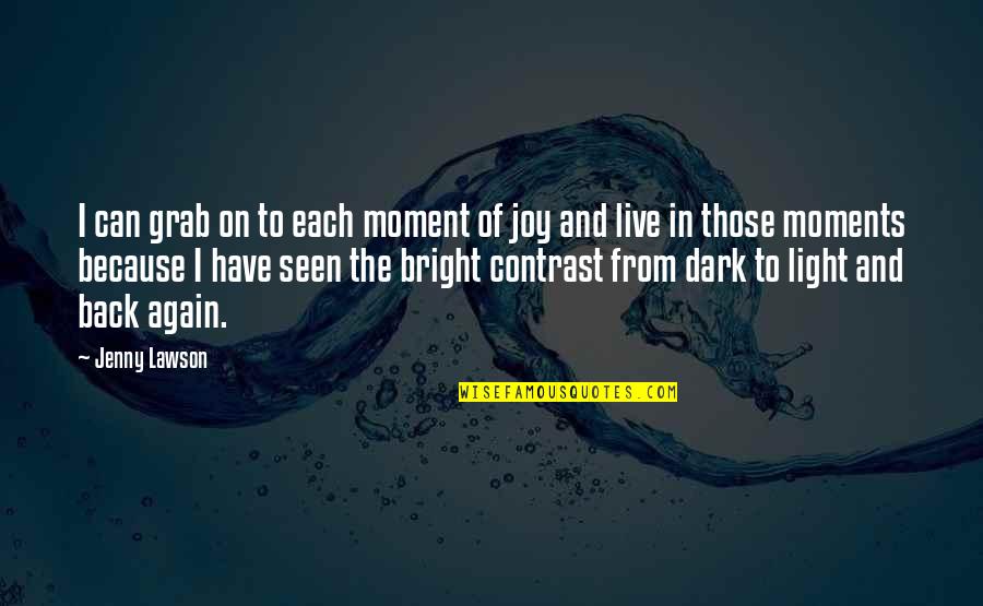 Light From Dark Quotes By Jenny Lawson: I can grab on to each moment of