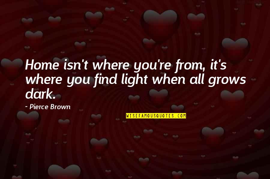 Light From Dark Quotes By Pierce Brown: Home isn't where you're from, it's where you