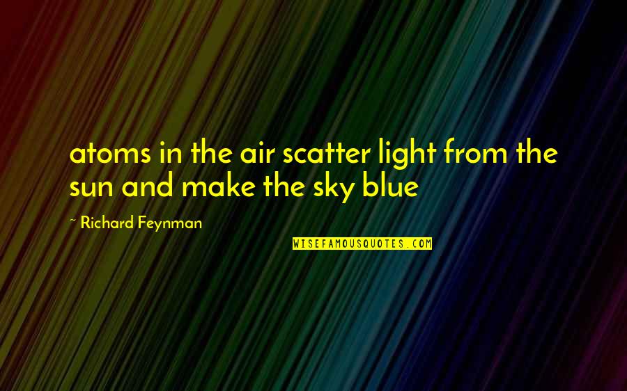 Light From The Sky Quotes By Richard Feynman: atoms in the air scatter light from the