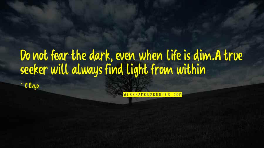 Light From Within Quotes By C Enyo: Do not fear the dark, even when life