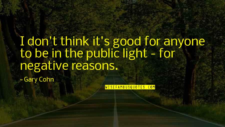 Light From Within Quotes By Gary Cohn: I don't think it's good for anyone to