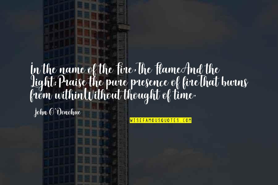 Light From Within Quotes By John O'Donohue: In the name of the Fire,The FlameAnd the