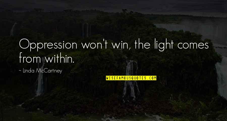 Light From Within Quotes By Linda McCartney: Oppression won't win, the light comes from within.