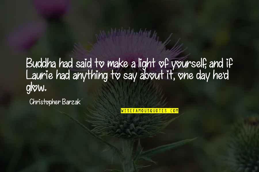 Light Glow Quotes By Christopher Barzak: Buddha had said to make a light of