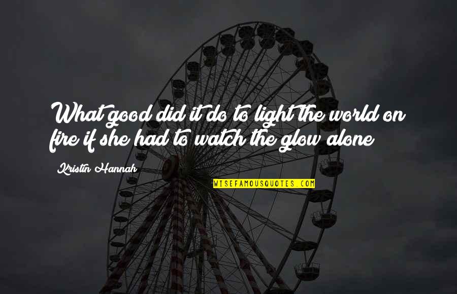 Light Glow Quotes By Kristin Hannah: What good did it do to light the