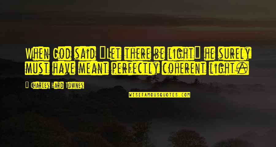 Light God Quotes By Charles Hard Townes: When God said "Let there be light" he Light God Quotes By Charles Hard Townes: When God said "Let there be light" he