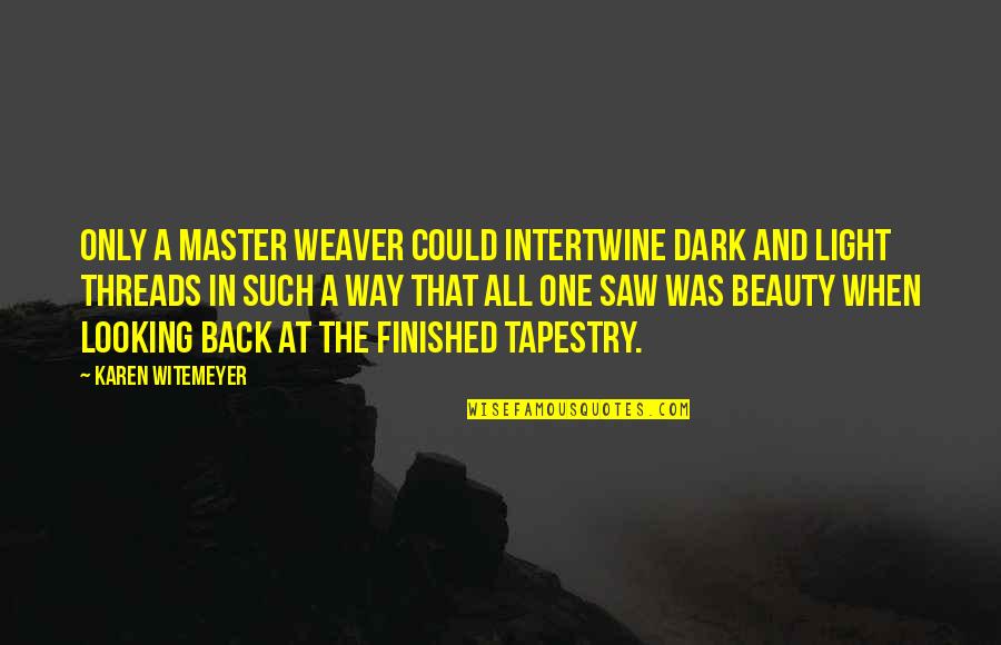 Light God Quotes By Karen Witemeyer: Only a master weaver could intertwine dark and Light God Quotes By Karen Witemeyer: Only a master weaver could intertwine dark and