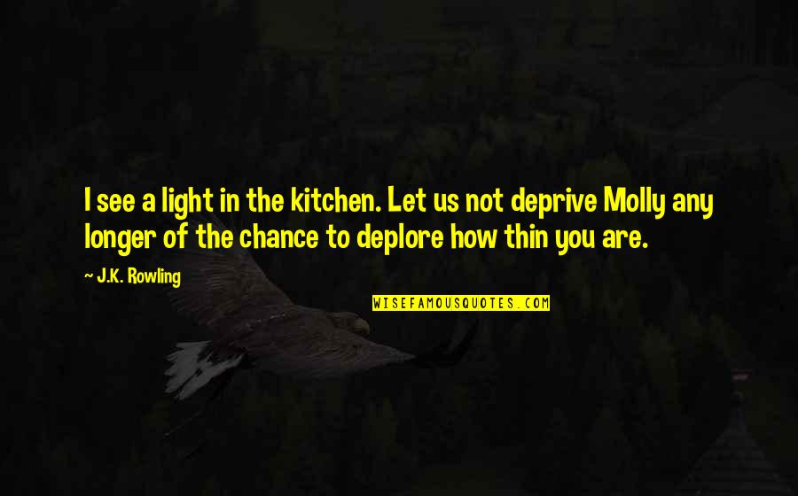 Light Harry Potter Quotes By J.K. Rowling: I see a light in the kitchen. Let