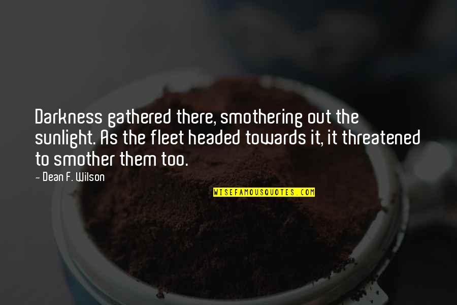 Light Headed Quotes By Dean F. Wilson: Darkness gathered there, smothering out the sunlight. As Light Headed Quotes By Dean F. Wilson: Darkness gathered there, smothering out the sunlight. As