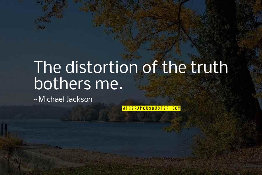 Light Headed Quotes By Michael Jackson: The distortion of the truth bothers me. Light Headed Quotes By Michael Jackson: The distortion of the truth bothers me.