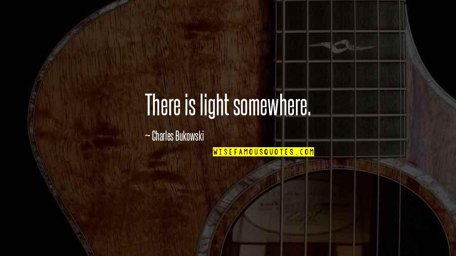 Light Heart Quotes By Charles Bukowski: There is light somewhere.