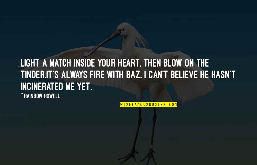 Light Heart Quotes By Rainbow Rowell: Light a match inside your heart, then blow