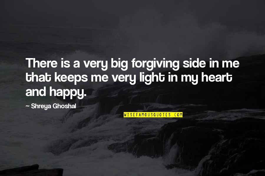 Light Heart Quotes By Shreya Ghoshal: There is a very big forgiving side in