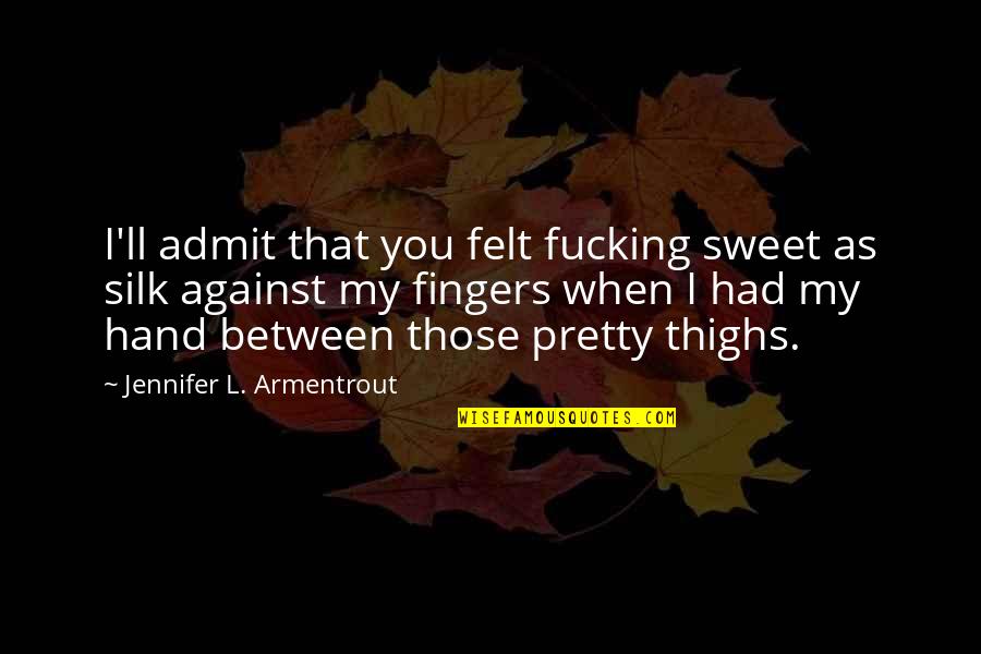 Light Hearted Funny Quotes By Jennifer L. Armentrout: I'll admit that you felt fucking sweet as