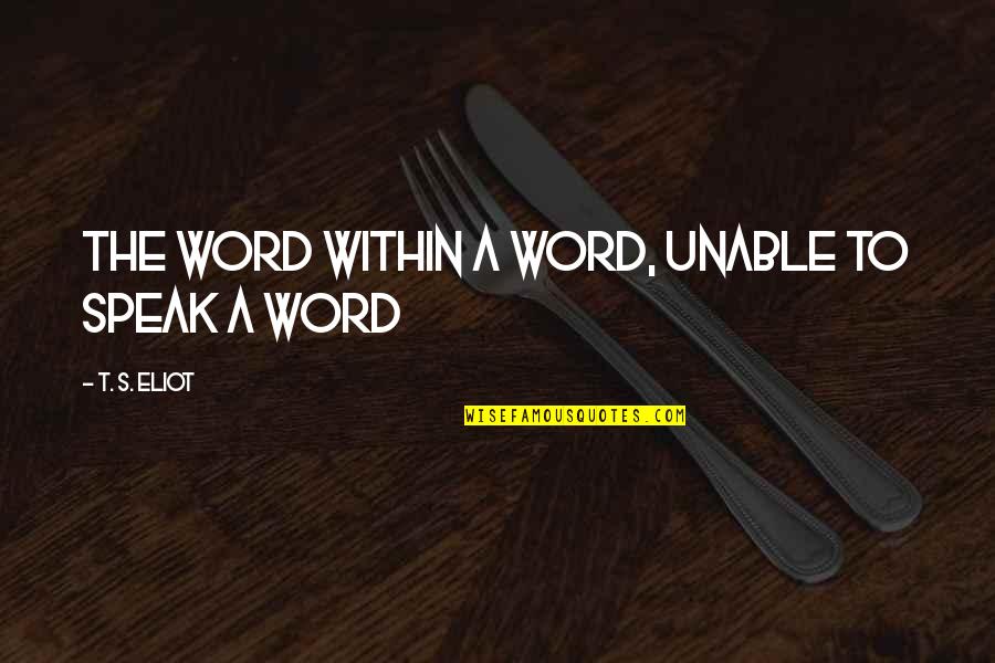 Light Hearted Picture Quotes By T. S. Eliot: The word within a word, unable to speak Light Hearted Picture Quotes By T. S. Eliot: The word within a word, unable to speak