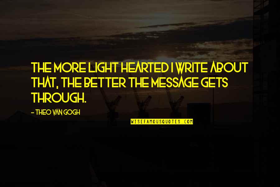 Light Hearted Quotes By Theo Van Gogh: The more light hearted I write about that,