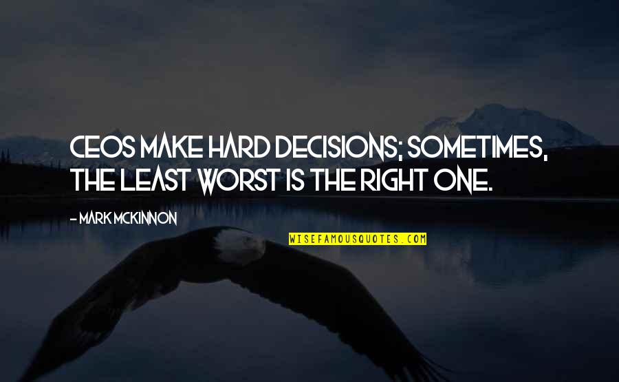Light Hearted Short Quotes By Mark McKinnon: CEOs make hard decisions; sometimes, the least worst