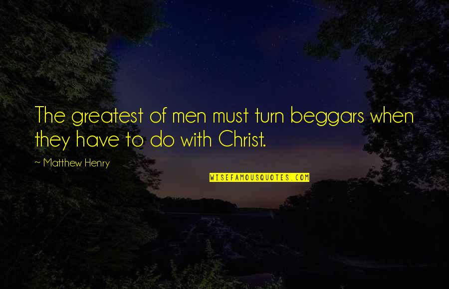 Light Hearted Short Quotes By Matthew Henry: The greatest of men must turn beggars when
