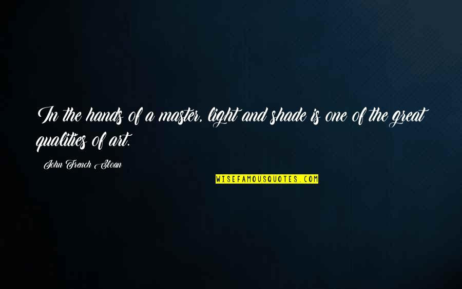 Light In Art Quotes By John French Sloan: In the hands of a master, light and Light In Art Quotes By John French Sloan: In the hands of a master, light and